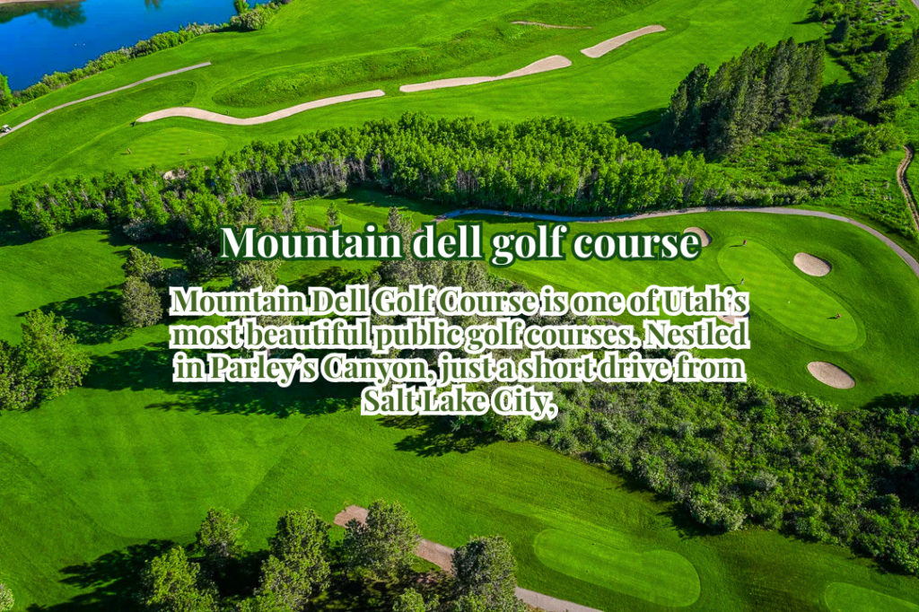 Mountain Dell Golf Course Utah’s Scenic Golf Escape